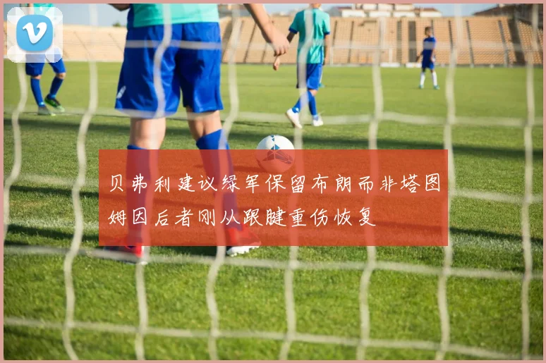 贝弗利建议绿军保留布朗而非塔图姆因后者刚从跟腱重伤恢复